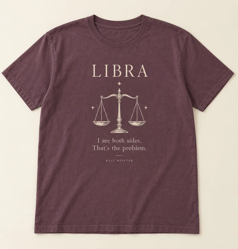 Libra shirt design concept: I see both sides. That’s the problem.